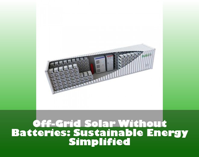 Off-Grid Solar Without Batteries: Sustainable Energy Simplified